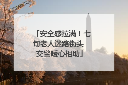 安全感拉满！七旬老人迷路街头 交警暖心相助