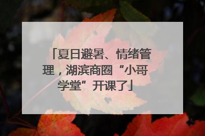 夏日避暑、情绪管理，湖滨商圈“小哥学堂”开课了