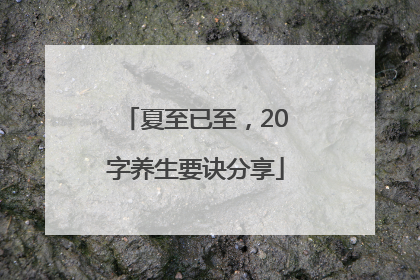 夏至已至，20字养生要诀分享