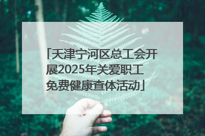 天津宁河区总工会开展2025年关爱职工免费健康查体活动