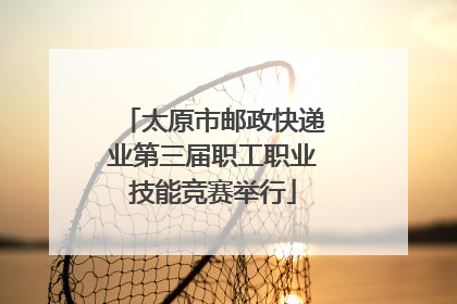 太原市邮政快递业第三届职工职业技能竞赛举行