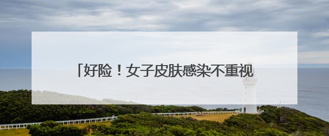好险！女子皮肤感染不重视，竟致颅内脓肿危及生命