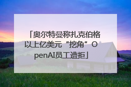 奥尔特曼称扎克伯格以上亿美元“挖角”OpenAI员工遭拒