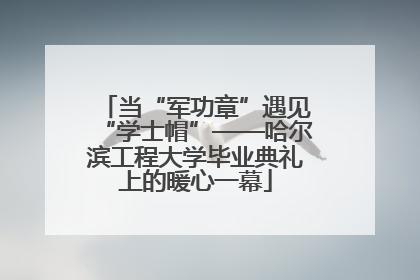 当“军功章”遇见“学士帽”——哈尔滨工程大学毕业典礼上的暖心一幕