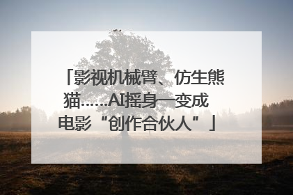 影视机械臂、仿生熊猫……AI摇身一变成电影“创作合伙人”