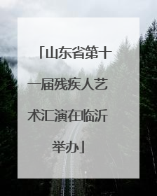 山东省第十一届残疾人艺术汇演在临沂举办