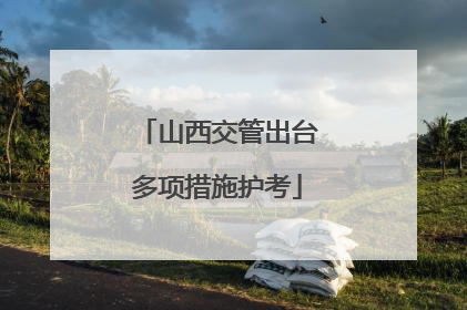 山西交管出台多项措施护考
