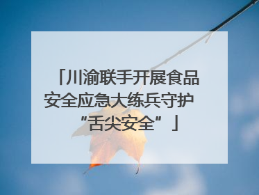 川渝联手开展食品安全应急大练兵守护“舌尖安全”
