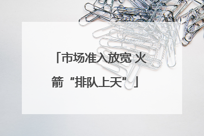 市场准入放宽 火箭“排队上天”