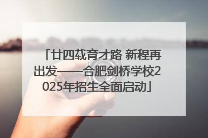 廿四载育才路 新程再出发——合肥剑桥学校2025年招生全面启动