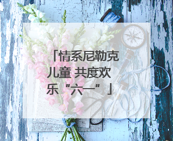 情系尼勒克儿童 共度欢乐“六一”