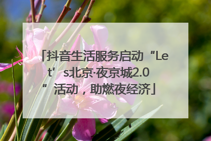 抖音生活服务启动“Let’s北京·夜京城2.0”活动，助燃夜经济