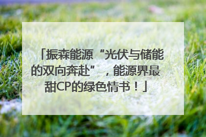 振森能源“光伏与储能的双向奔赴”，能源界最甜CP的绿色情书！