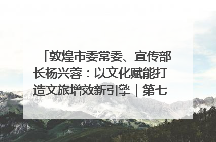 敦煌市委常委、宣传部长杨兴蓉：以文化赋能打造文旅增效新引擎｜第七届全国县域旅游研究成果发布系列活动