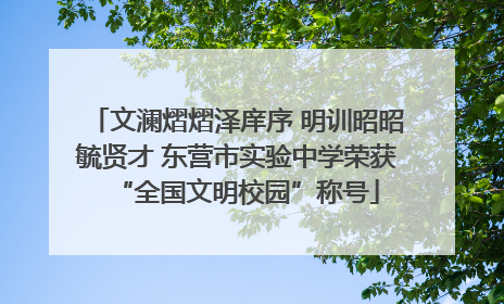 文澜熠熠泽庠序 明训昭昭毓贤才 东营市实验中学荣获“全国文明校园”称号