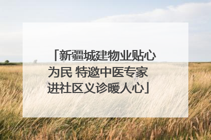 新疆城建物业贴心为民 特邀中医专家进社区义诊暖人心