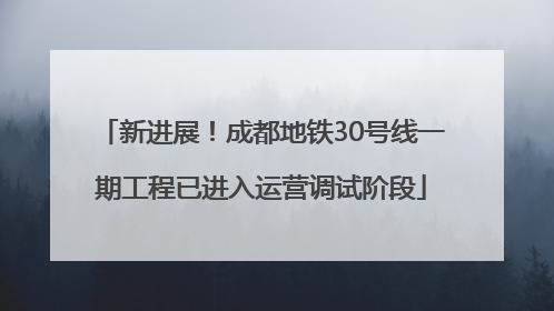 新进展！成都地铁30号线一期工程已进入运营调试阶段