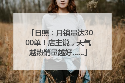 日照：月销量达3000单！店主说，天气越热销量越好……