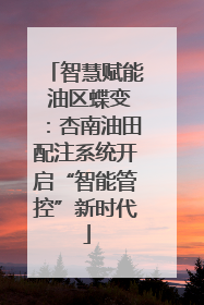 智慧赋能 油区蝶变：杏南油田配注系统开启“智能管控”新时代