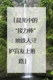 晨光中的“接力棒”：地铁人守护盲友上班路
