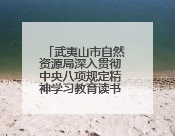 武夷山市自然资源局深入贯彻中央八项规定精神学习教育读书班开班