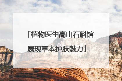 植物医生高山石斛馆展现草本护肤魅力