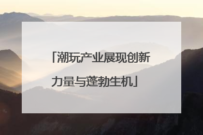 潮玩产业展现创新力量与蓬勃生机