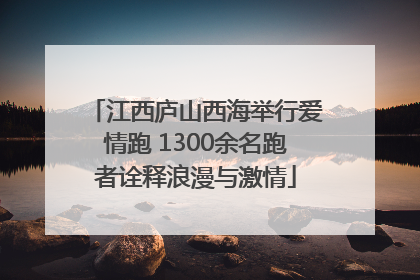江西庐山西海举行爱情跑 1300余名跑者诠释浪漫与激情