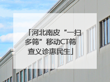 河北南皮“一扫多筛”移动CT筛查义诊惠民生