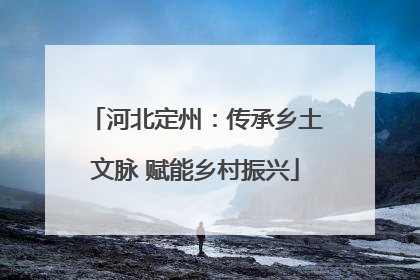 河北定州：传承乡土文脉 赋能乡村振兴