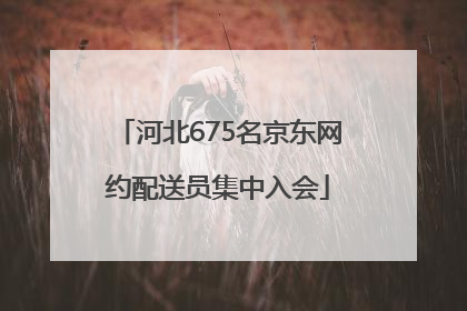 河北675名京东网约配送员集中入会