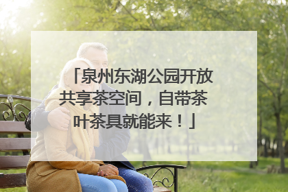 泉州东湖公园开放共享茶空间，自带茶叶茶具就能来！