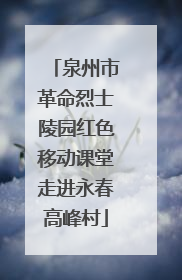 泉州市革命烈士陵园红色移动课堂走进永春高峰村