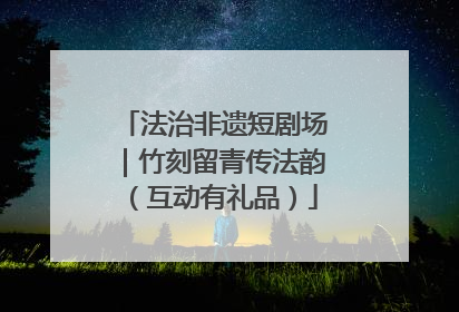 法治非遗短剧场｜竹刻留青传法韵（互动有礼品）