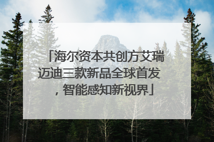 海尔资本共创方艾瑞迈迪三款新品全球首发，智能感知新视界