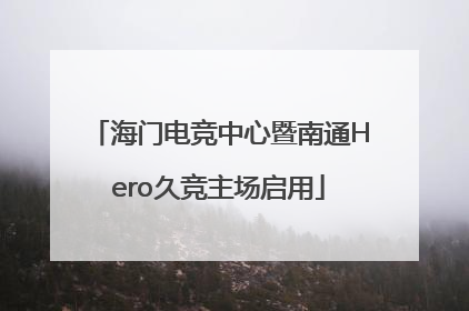 海门电竞中心暨南通Hero久竞主场启用