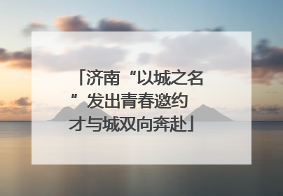 济南“以城之名”发出青春邀约 才与城双向奔赴