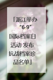 浙江举办“6·9”国际档案日活动 发布抗战档案珍品名单