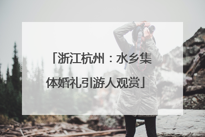 浙江杭州：水乡集体婚礼引游人观赏
