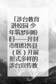 涉台教育进校园 少年筑梦同盼归——开封市组织各县（区）开展形式多样的涉台宣传教育进校园活动