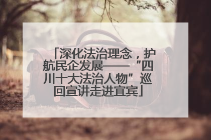 深化法治理念，护航民企发展——“四川十大法治人物”巡回宣讲走进宜宾