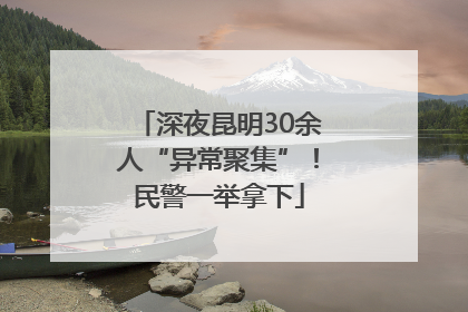 深夜昆明30余人“异常聚集”！民警一举拿下