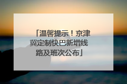 温馨提示！京津冀定制快巴新增线路及班次公布