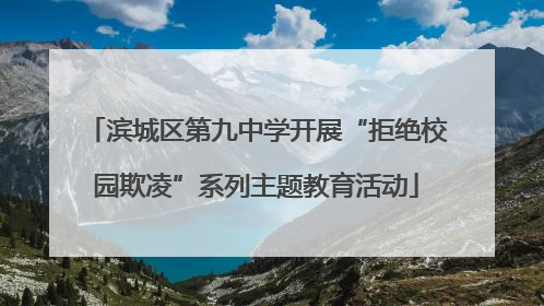滨城区第九中学开展“拒绝校园欺凌”系列主题教育活动