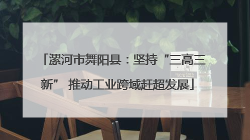 漯河市舞阳县：坚持“三高三新” 推动工业跨域赶超发展