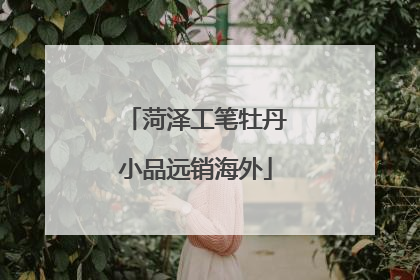 菏泽工笔牡丹小品远销海外