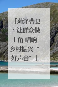 菏泽曹县：让群众做主角 唱响乡村振兴“好声音”