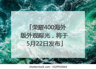 荣耀400海外版外观曝光，将于5月22日发布