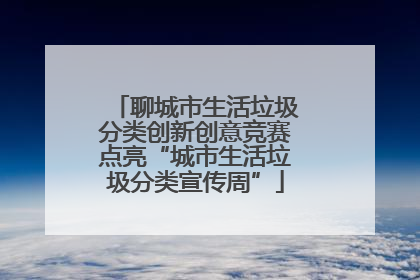 聊城市生活垃圾分类创新创意竞赛点亮“城市生活垃圾分类宣传周”