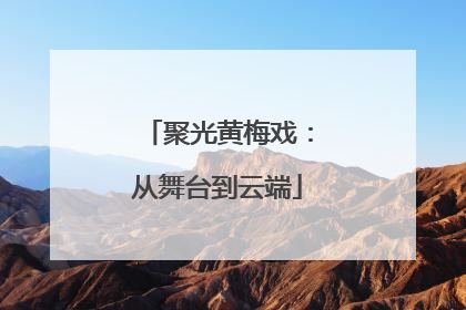 聚光黄梅戏：从舞台到云端